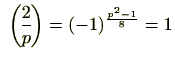 $\displaystyle  {2\overwithdelims () p}=(-1)^{\frac{p^2-1}{8}}=1$