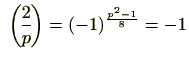 $\displaystyle  {2\overwithdelims () p}=(-1)^{\frac{p^2-1}{8}}=-1$