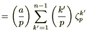 $\displaystyle = \left(\frac{a}{p}\right)\sum^{n-1}_{k'=1}\left(\frac{k'}{p}\right)\zeta_p^{k'}$