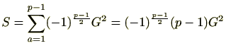 $ S=\sum_{a=1}^{p-1}(-1)^{\frac{p-1}{2}}G^2=(-1)^{\frac{p-1}{2}}(p-1)G^2$