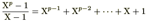 $ \frac{\mathrm{X}^p-1}{\mathrm{X}-1}=\mathrm{X}^{p-1}+\mathrm{X}^{p-2}+\cdots+\mathrm{X}+1$
