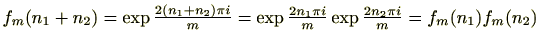 $\displaystyle f_m(n_1+n_2)=\exp{\textstyle{\frac{2(n_1+n_2)\pi i}{m}}}=\exp{\te...
...yle{\frac{2n_1\pi i}{m}}}\exp{\textstyle{\frac{2n_2\pi i}{m}}}=f_m(n_1)f_m(n_2)$