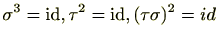 $ \sigma^3=\mathrm{id},\tau^2=\mathrm{id},(\tau\sigma)^2=id$