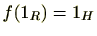 $ f(1_R)=1_H$