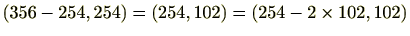 $\displaystyle (356-254,254)=(254,102)=(254-2\times 102,102)$
