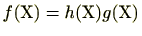 $ f(\mathrm{X})=h(\mathrm{X})g(\mathrm{X})$