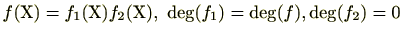 $ f(\mathrm{X})=f_1(\mathrm{X})f_2(\mathrm{X}), \deg (f_1)=\deg(f),\deg(f_2)=0$