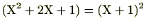 $ (\mathrm{X}^2+2\mathrm{X}+1)=(\mathrm{X}+1)^2$