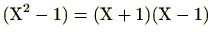 $ (\mathrm{X}^2-1)=(\mathrm{X}+1)(\mathrm{X}-1)$