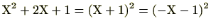 $ \mathrm{X}^2+2\mathrm{X}+1=(\mathrm{X}+1)^2=(-\mathrm{X}-1)^2$