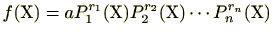 $\displaystyle f(\mathrm{X})=aP_1^{r_1}(\mathrm{X})P_2^{r_2}(\mathrm{X})\cdots P_n^{r_n}(\mathrm{X}) $
