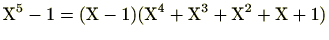 $\displaystyle \mathrm{X}^5-1=(\mathrm{X}-1)(\mathrm{X}^4+\mathrm{X}^3+\mathrm{X}^2+\mathrm{X}+1)$