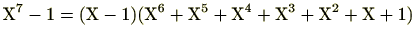 $\displaystyle \mathrm{X}^7-1=(\mathrm{X}-1)(\mathrm{X}^6+\mathrm{X}^5+\mathrm{X}^4+\mathrm{X}^3+\mathrm{X}^2+\mathrm{X}+1)$