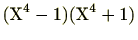 $\displaystyle (\mathrm{X}^4-1)(\mathrm{X}^4+1)$