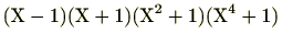 $\displaystyle (\mathrm{X}-1)(\mathrm{X}+1)(\mathrm{X}^2+1)(\mathrm{X}^4+1)$
