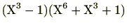 $\displaystyle (\mathrm{X}^3-1)(\mathrm{X}^6+\mathrm{X}^3+1)$