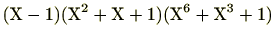 $\displaystyle (\mathrm{X}-1)(\mathrm{X}^2+\mathrm{X}+1)(\mathrm{X}^6+\mathrm{X}^3+1)$