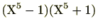 $\displaystyle (\mathrm{X}^5-1)(\mathrm{X}^5+1)$
