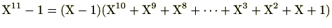 $\displaystyle \mathrm{X}^{11}-1=(\mathrm{X}-1)(\mathrm{X}^{10}+\mathrm{X}^9+\mathrm{X}^8+\cdots+\mathrm{X}^3+\mathrm{X}^2+\mathrm{X}+1)$