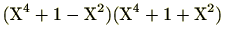 $\displaystyle (\mathrm{X}^4+1-\mathrm{X}^2)(\mathrm{X}^4+1+\mathrm{X}^2)$