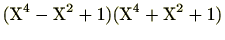 $\displaystyle (\mathrm{X}^4-\mathrm{X}^2+1)(\mathrm{X}^4+\mathrm{X}^2+1)$