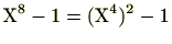 $ \mathrm{X}^8-1=(\mathrm{X}^4)^2-1$