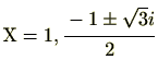 $ \mathrm{X}=1,\cfrac{-1\pm\sqrt{3}i}{2}$