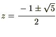 $ z=\cfrac{-1\pm \sqrt 5}{2}$