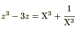 $ z^3-3z=\mathrm{X}^3+\cfrac{1}{\mathrm{X}^3}$