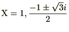 $ \mathrm{X}=1,\frac{-1\pm\sqrt{3}i}{2}$