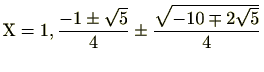 $ \mathrm{X}=1,\frac{-1\pm\sqrt{5}}{4}\pm\frac{\sqrt{-10\mp2\sqrt{5}}}{4}$