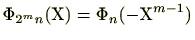 $ \Phi_{2^{m}n}(\mathrm{X})=\Phi_{n}(-\mathrm{X}^{m-1})$