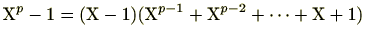 $ \mathrm{X}^p-1=(\mathrm{X}-1)(\mathrm{X}^{p-1}+\mathrm{X}^{p-2}+\cdots+\mathrm{X}+1)$