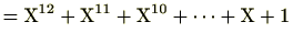 $\displaystyle = \mathrm{X}^{12}+\mathrm{X}^{11}+\mathrm{X}^{10}+\cdots+\mathrm{X}+1$