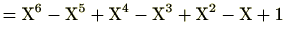 $\displaystyle =\mathrm{X}^6-\mathrm{X}^5+\mathrm{X}^4-\mathrm{X}^3+\mathrm{X}^2-\mathrm{X}+1$