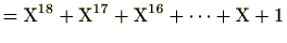 $\displaystyle = \mathrm{X}^{18}+\mathrm{X}^{17}+\mathrm{X}^{16}+\cdots+\mathrm{X}+1$