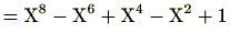 $\displaystyle =\mathrm{X}^8-\mathrm{X}^6+\mathrm{X}^4-\mathrm{X}^2+1$