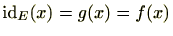 $ \mathrm{id}_E(x)=g(x)=f(x)$